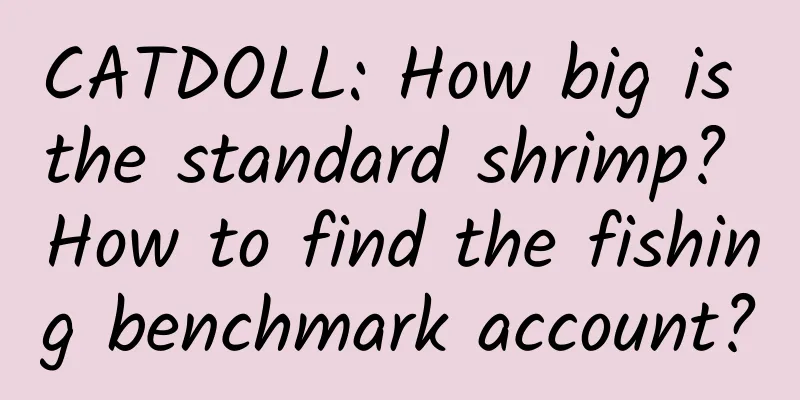 CATDOLL: How big is the standard shrimp? How to find the fishing benchmark account?