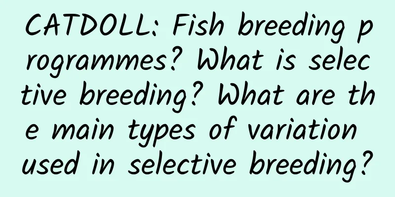 CATDOLL: Fish breeding programmes? What is selective breeding? What are the main types of variation used in selective breeding?