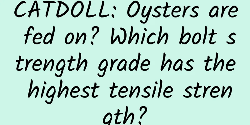 CATDOLL: Oysters are fed on? Which bolt strength grade has the highest tensile strength?