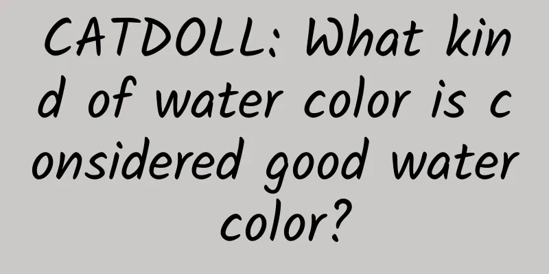 CATDOLL: What kind of water color is considered good water color?