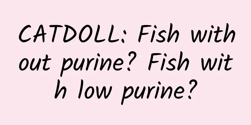 CATDOLL: Fish without purine? Fish with low purine?