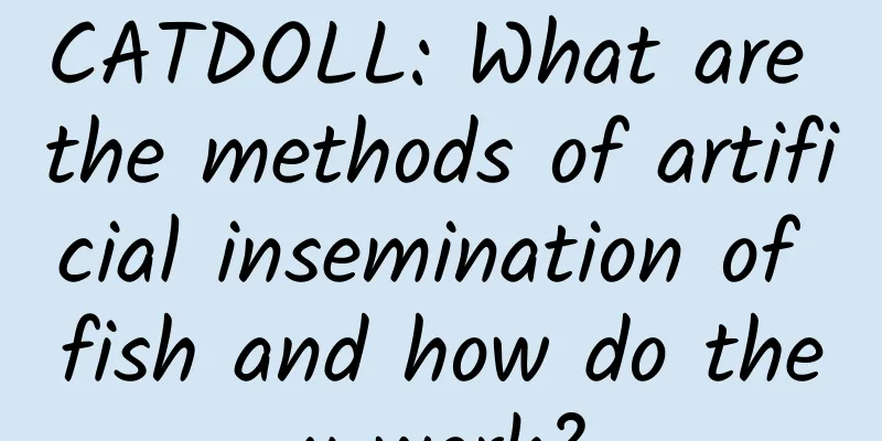 CATDOLL: What are the methods of artificial insemination of fish and how do they work?