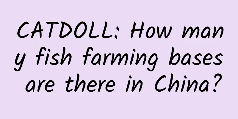 CATDOLL: How many fish farming bases are there in China?