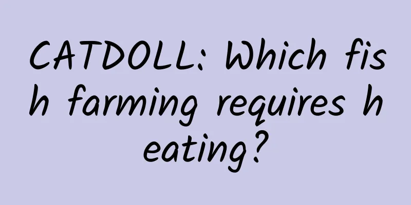 CATDOLL: Which fish farming requires heating?