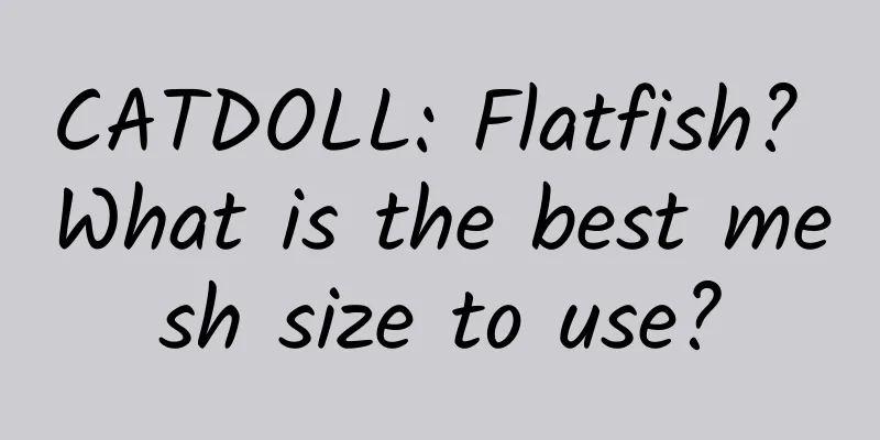 CATDOLL: Flatfish? What is the best mesh size to use?