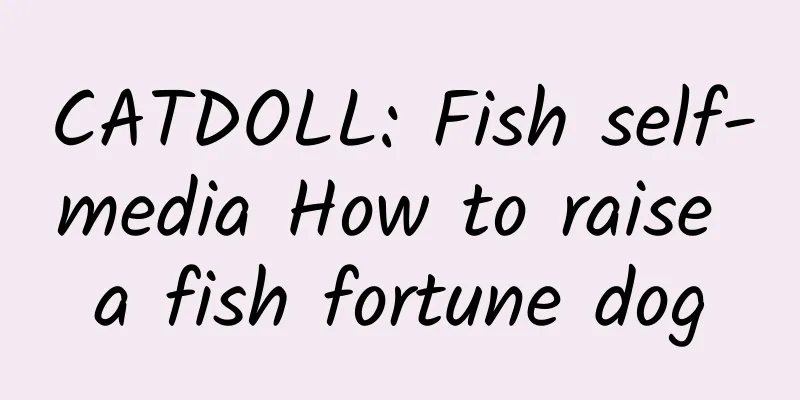 CATDOLL: Fish self-media How to raise a fish fortune dog