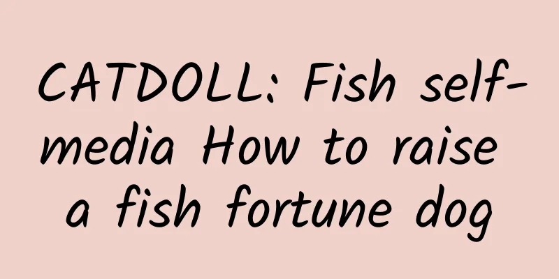 CATDOLL: Fish self-media How to raise a fish fortune dog