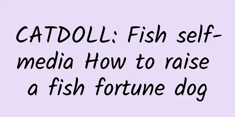 CATDOLL: Fish self-media How to raise a fish fortune dog