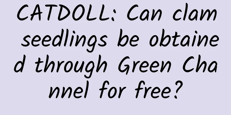 CATDOLL: Can clam seedlings be obtained through Green Channel for free?