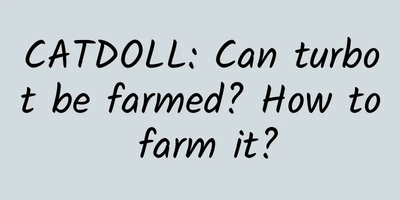 CATDOLL: Can turbot be farmed? How to farm it?