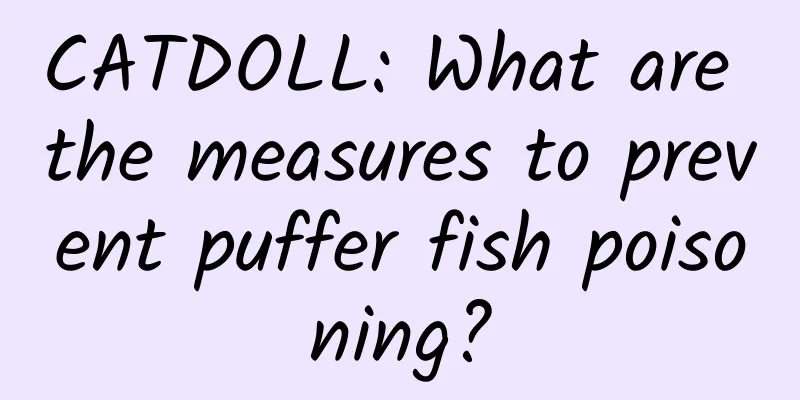 CATDOLL: What are the measures to prevent puffer fish poisoning?