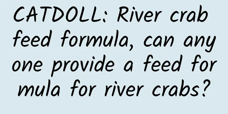 CATDOLL: River crab feed formula, can anyone provide a feed formula for river crabs?