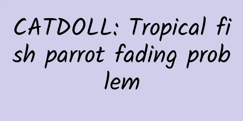 CATDOLL: Tropical fish parrot fading problem