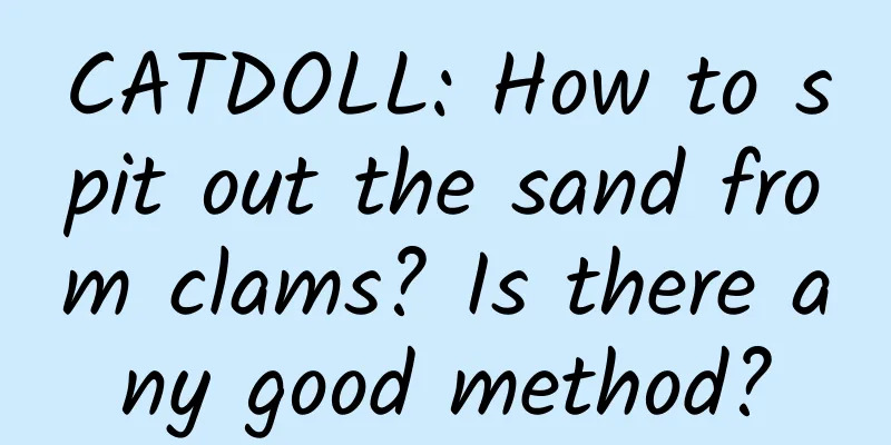 CATDOLL: How to spit out the sand from clams? Is there any good method?