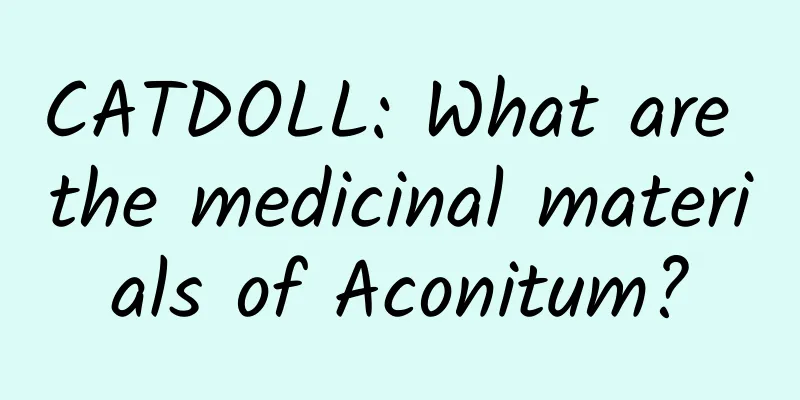 CATDOLL: What are the medicinal materials of Aconitum?