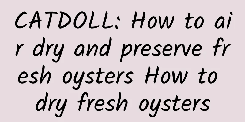 CATDOLL: How to air dry and preserve fresh oysters How to dry fresh oysters