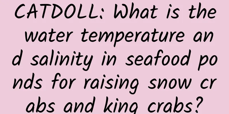 CATDOLL: What is the water temperature and salinity in seafood ponds for raising snow crabs and king crabs?