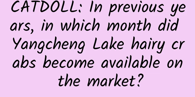 CATDOLL: In previous years, in which month did Yangcheng Lake hairy crabs become available on the market?
