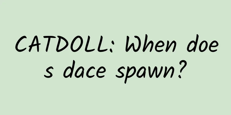 CATDOLL: When does dace spawn?