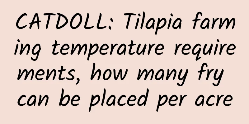 CATDOLL: Tilapia farming temperature requirements, how many fry can be placed per acre