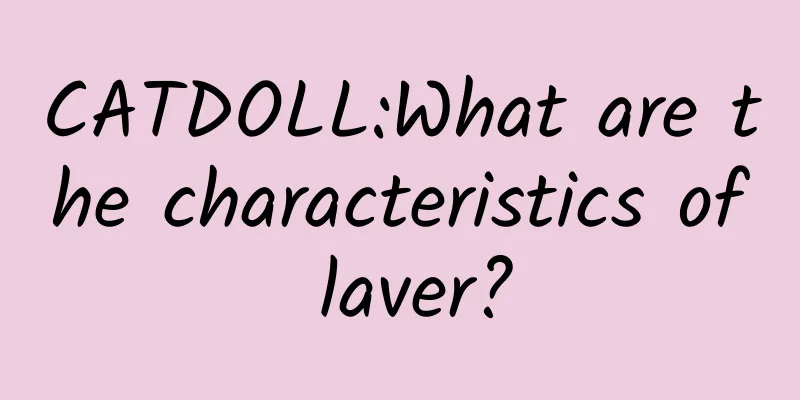 CATDOLL:What are the characteristics of laver?