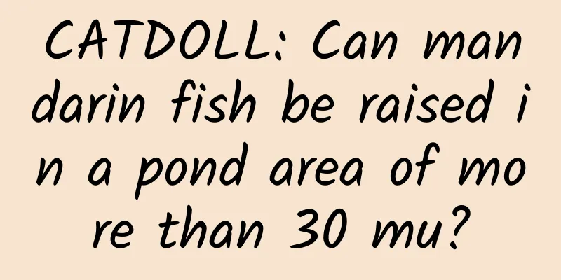 CATDOLL: Can mandarin fish be raised in a pond area of ​​more than 30 mu?