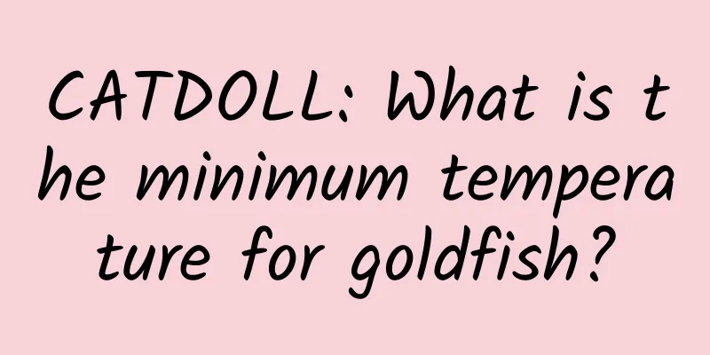 CATDOLL: What is the minimum temperature for goldfish?
