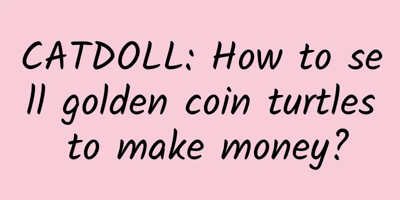 CATDOLL: How to sell golden coin turtles to make money?