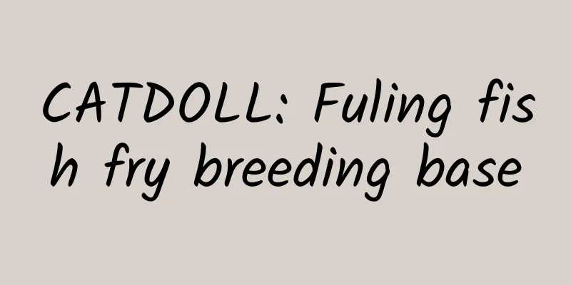 CATDOLL: Fuling fish fry breeding base