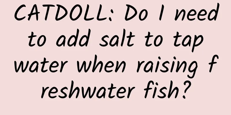CATDOLL: Do I need to add salt to tap water when raising freshwater fish?