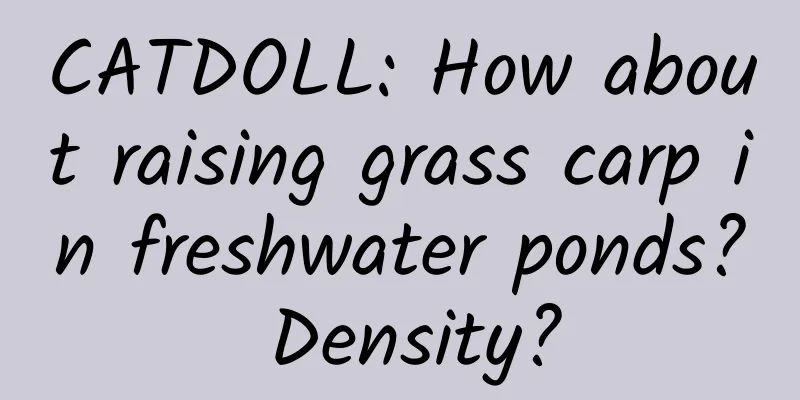 CATDOLL: How about raising grass carp in freshwater ponds? Density?