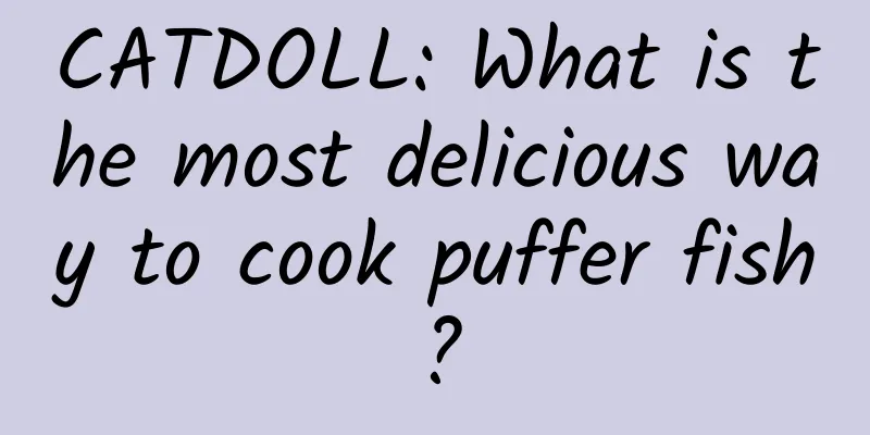CATDOLL: What is the most delicious way to cook puffer fish?