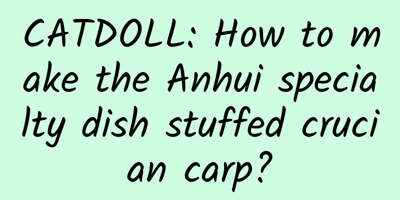 CATDOLL: How to make the Anhui specialty dish stuffed crucian carp?