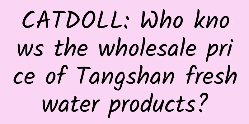 CATDOLL: Who knows the wholesale price of Tangshan freshwater products?