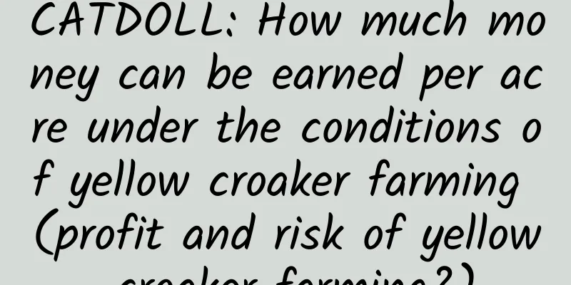 CATDOLL: How much money can be earned per acre under the conditions of yellow croaker farming (profit and risk of yellow croaker farming?)