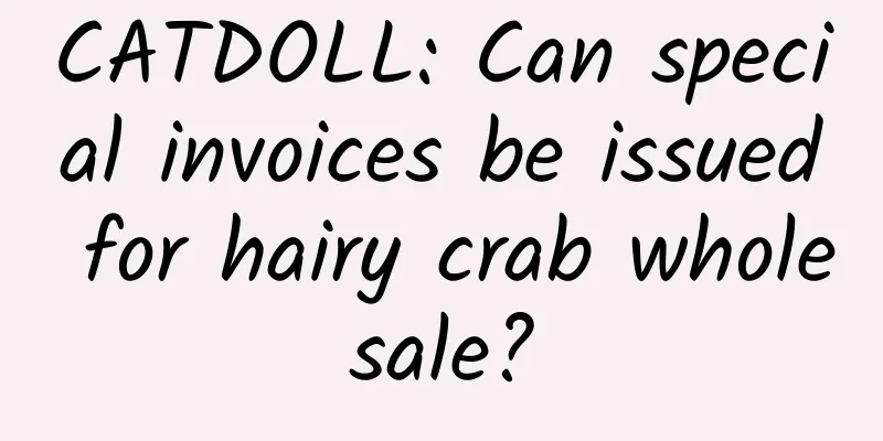 CATDOLL: Can special invoices be issued for hairy crab wholesale?