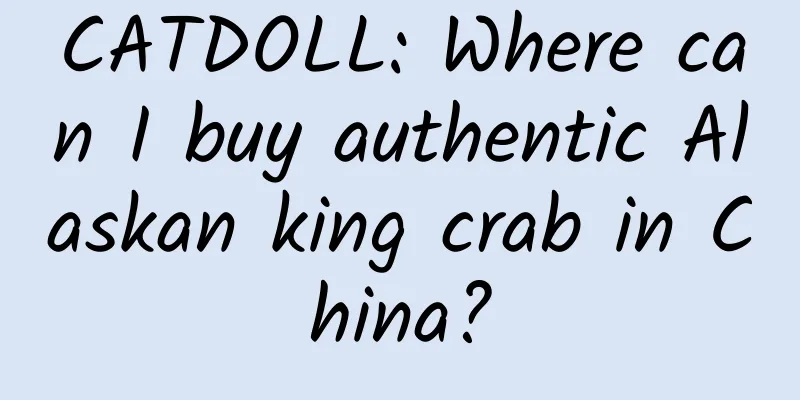 CATDOLL: Where can I buy authentic Alaskan king crab in China?