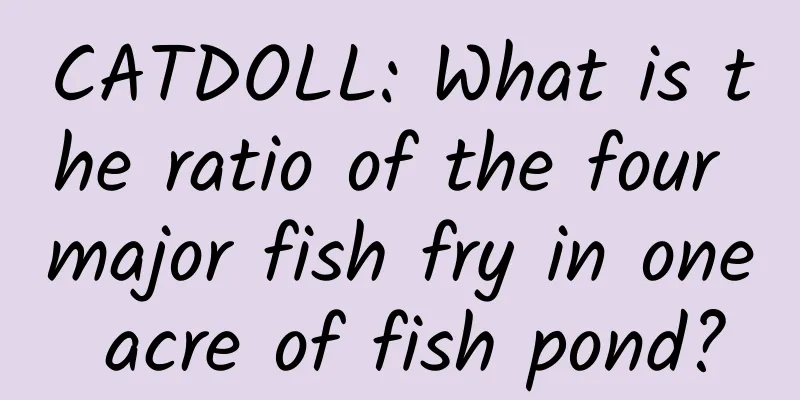 CATDOLL: What is the ratio of the four major fish fry in one acre of fish pond?