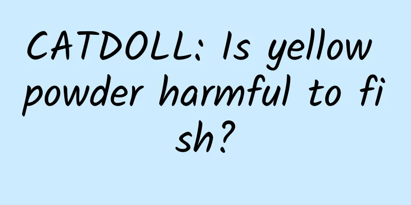 CATDOLL: Is yellow powder harmful to fish?