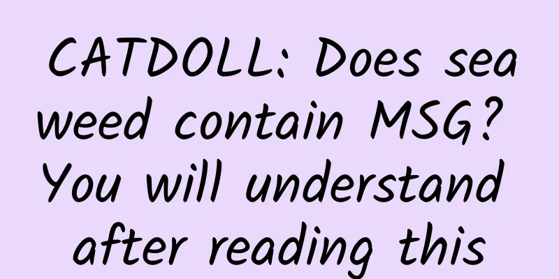 CATDOLL: Does seaweed contain MSG? You will understand after reading this