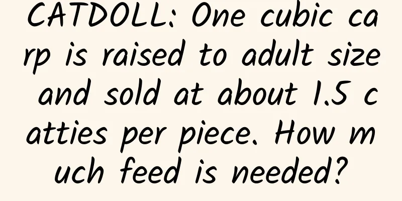 CATDOLL: One cubic carp is raised to adult size and sold at about 1.5 catties per piece. How much feed is needed?