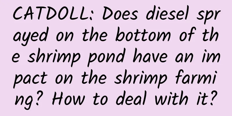 CATDOLL: Does diesel sprayed on the bottom of the shrimp pond have an impact on the shrimp farming? How to deal with it?