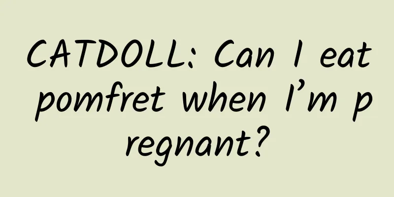 CATDOLL: Can I eat pomfret when I’m pregnant?
