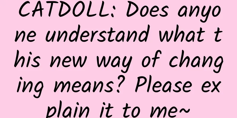 CATDOLL: Does anyone understand what this new way of changing means? Please explain it to me~
