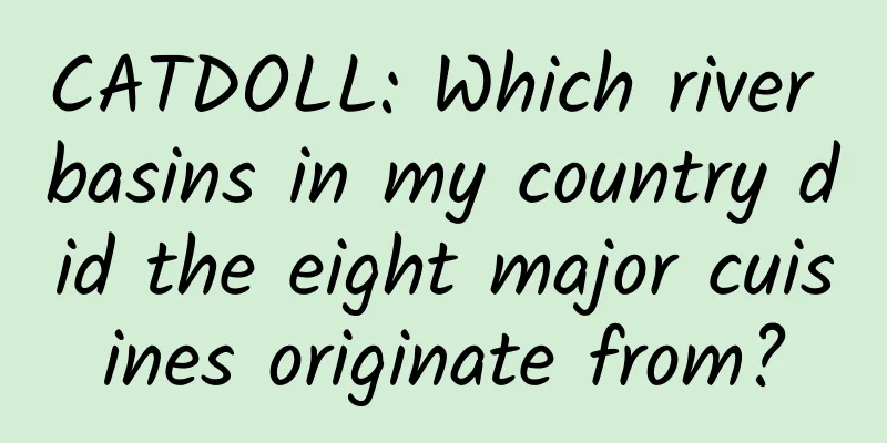 CATDOLL: Which river basins in my country did the eight major cuisines originate from?