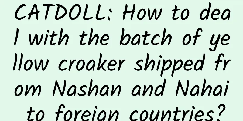 CATDOLL: How to deal with the batch of yellow croaker shipped from Nashan and Nahai to foreign countries?