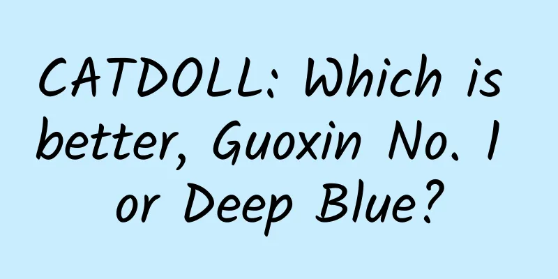 CATDOLL: Which is better, Guoxin No. 1 or Deep Blue?
