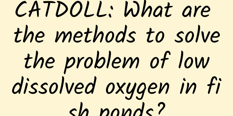 CATDOLL: What are the methods to solve the problem of low dissolved oxygen in fish ponds?