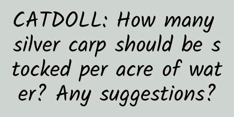 CATDOLL: How many silver carp should be stocked per acre of water? Any suggestions?
