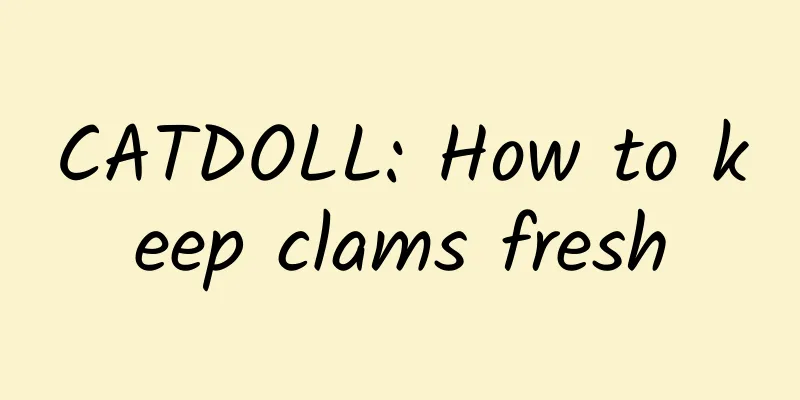 CATDOLL: How to keep clams fresh